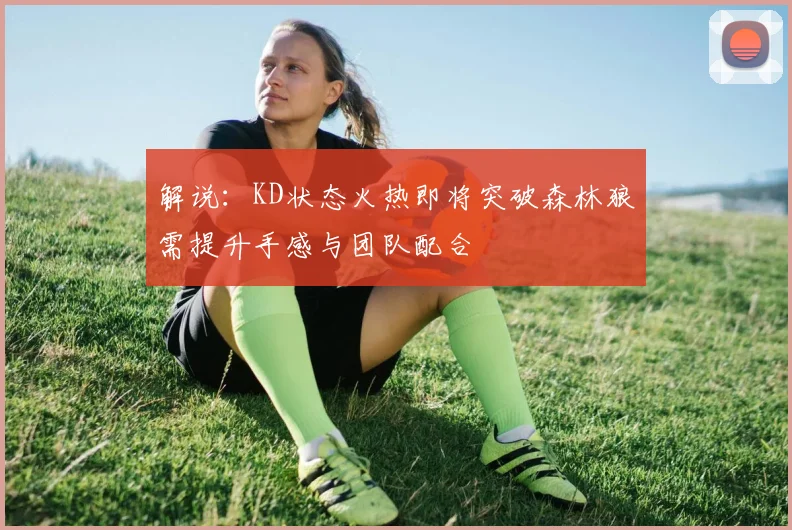 解说：KD状态火热即将突破森林狼需提升手感与团队配合