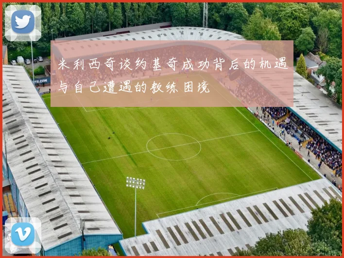 米利西奇谈约基奇成功背后的机遇与自己遭遇的教练困境