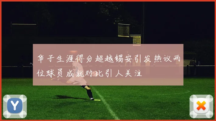 华子生涯得分超越锡安引发热议两位球员成就对比引人关注