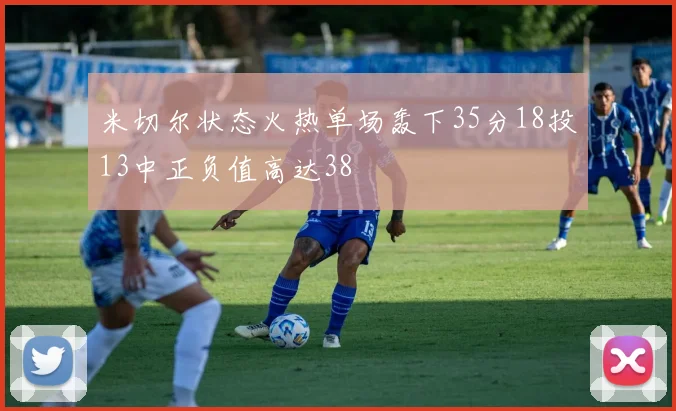 米切尔状态火热单场轰下35分18投13中正负值高达38