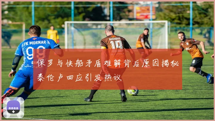 保罗与快船矛盾难解背后原因揭秘泰伦卢回应引发热议